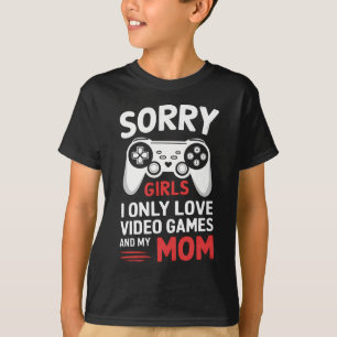 Sorry Girls I Only Love Video Games And My Mum T-Shirt