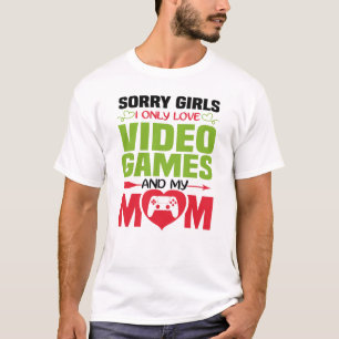 Sorry Girls I Only Love Video Games And My Mum T-Shirt