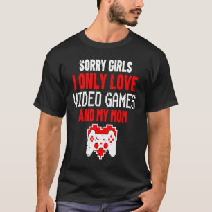 Sorry Girls I Only Love Video Games & my Mum Valen T-Shirt