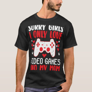 Sorry Girls I Only Love Video Games & my Mum Valen T-Shirt