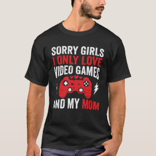 Sorry Girls I Only Love Video Games & my Mum Valen T-Shirt