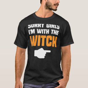 Sorry girls I'm with the witch matching witch hall T-Shirt