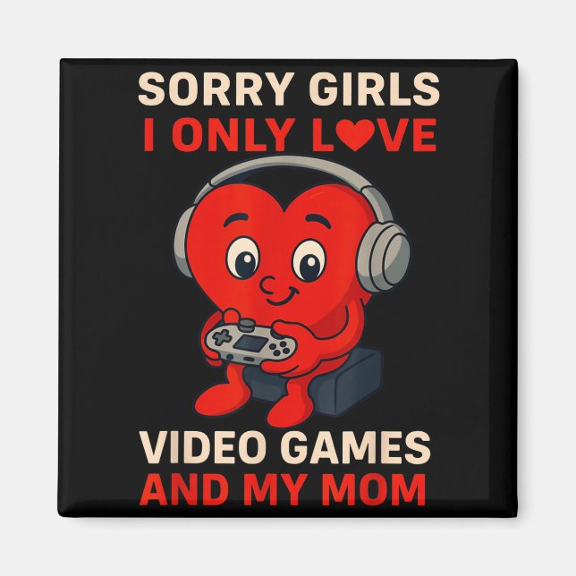 Sorry Girls Love Video Games And My Mom Valentines Magnet (Front)