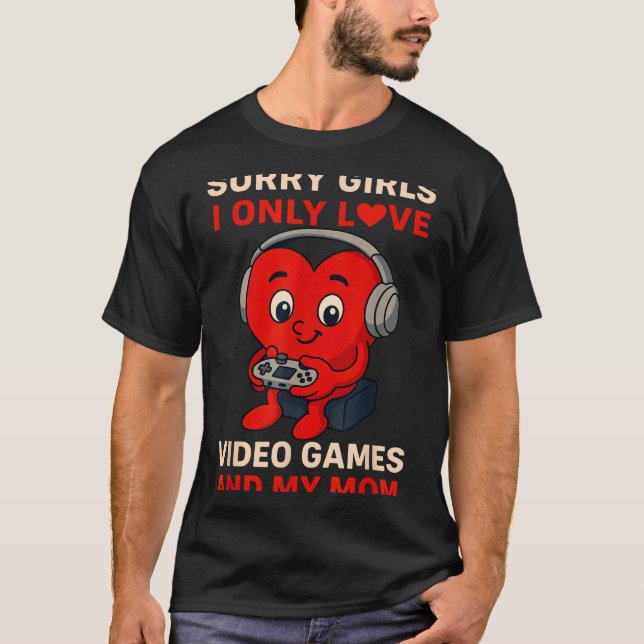 Sorry Girls Love Video Games And My Mom Valentines T-Shirt (Front)