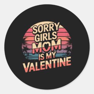 Sorry Girls Mum Is My Valentine Valentines Day Fun Classic Round Sticker