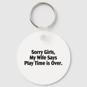 Sorry Girls My Wife Says Play Time Is Over Key Ring