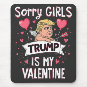 Sorry Girls Trump Is My Valentine Trump Lovers Mouse Mat