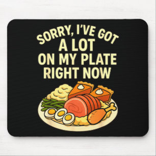 Sorry Got A Lot On My Plate Right Now Funny Thanks Mouse Mat