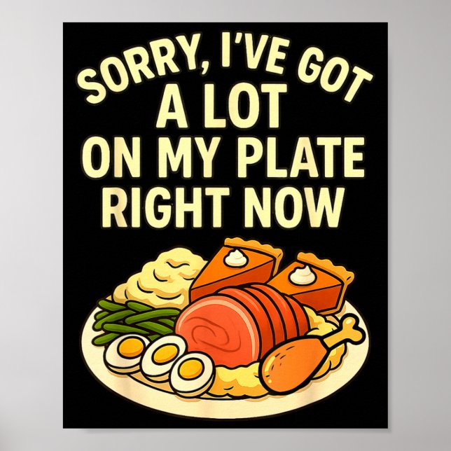 Sorry Got A Lot On My Plate Right Now Funny Thanks Poster (Front)