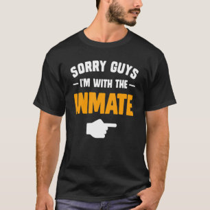 Sorry guys I'm with the inmate matching couples ha T-Shirt