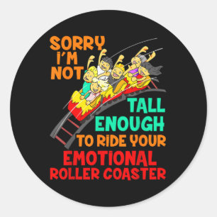 Sorry I'm Not Tall Enough To Ride Emotional Ro Classic Round Sticker