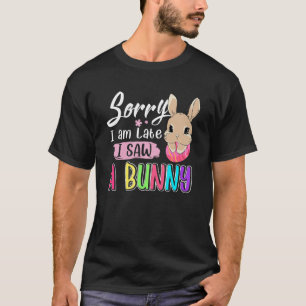 Sorry I Am Late I Saw A Bunny Love Rabbit Easter T-Shirt