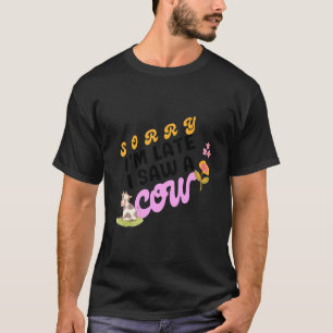 Sorry I Am Late I Saw A Cow  Cow  Farmer Print 1 T-Shirt