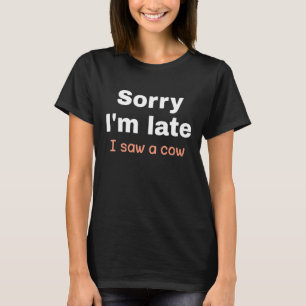 Sorry I Am Late I Saw A Cow Cow Farmer Print 5 T-Shirt
