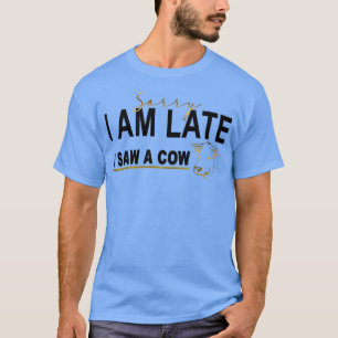 Sorry I am late I saw a cow, Funny Cow Lover Farme T-Shirt