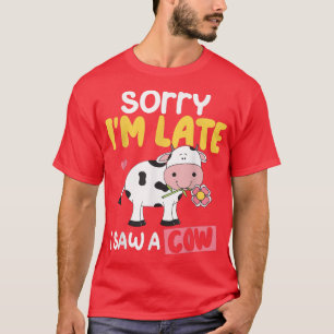 Sorry I Am Late I Saw A Cow Funny Cow Lover Farmer T-Shirt