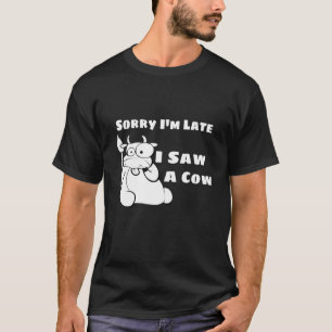 Sorry I Am Late I Saw A Cow Funny Cow Lovers T-Shirt