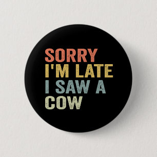 Sorry I Am Late I Saw A Cow Funny Cow Lovers Vegan 6 Cm Round Badge