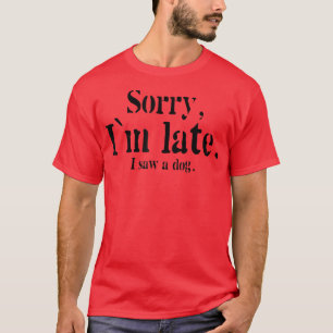 Sorry I Am Late I Saw A Dog Funny Dog Lovers  T-Shirt