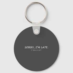 Sorry I Am Late I Saw Cat Sarcastic Funny Cat Love Key Ring