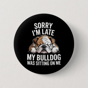 Sorry I Am Late, My Bulldog Was Sitting on Me 6 Cm Round Badge