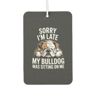 Sorry I Am Late, My Bulldog Was Sitting on Me Car Air Freshener