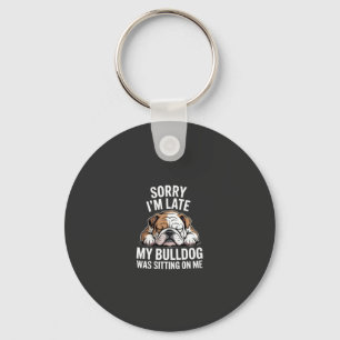 Sorry I Am Late, My Bulldog Was Sitting on Me Key Ring