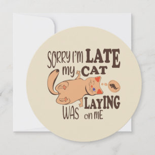 Sorry I am late my cat was laying on me Card