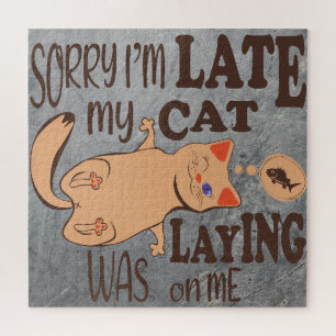 Sorry I am late my cat was laying on me Jigsaw Puzzle