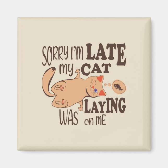 Sorry I am late my cat was laying on me Magnet (Front)