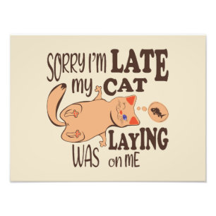 Sorry I am late my cat was laying on me Photo Print