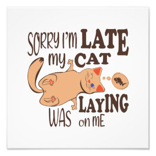Sorry I am late my cat was laying on me Photo Print