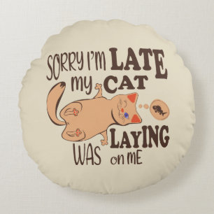 Sorry I am late my cat was laying on me Round Cushion