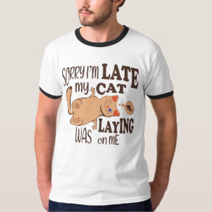 Sorry I am late my cat was laying on me T-Shirt