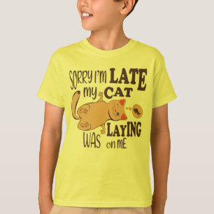 Sorry I am late my cat was laying on me T-Shirt