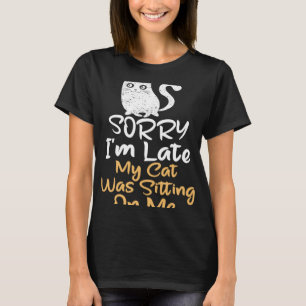 Sorry I am too late my cat sat on me T-Shirt