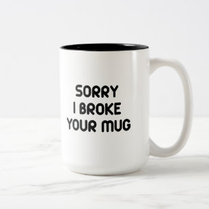 Sorry I Broke Your Mug