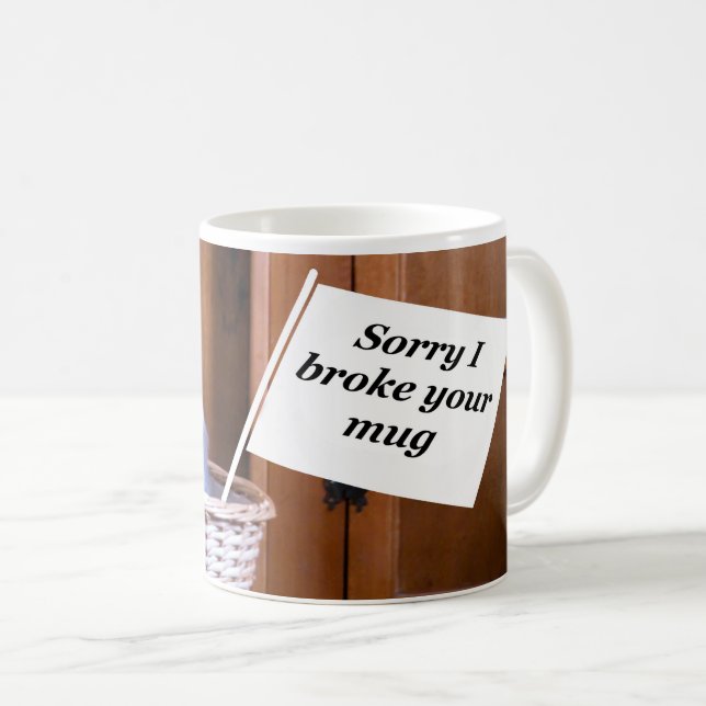 sorry I broke your mug (Front Right)
