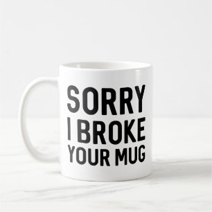 Sorry I Broke Your Mug