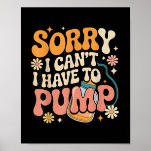 Sorry I Can't I Have To Pump Funny Breastfeedi Poster