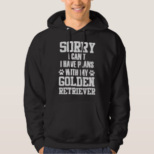 Sorry I Can I Have Plans With My Golden Retriever Hoodie