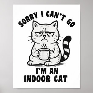 Sorry I Can’t Go I’m An Indoor Cat Funny Cat Meme  Poster