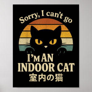 Sorry I Can’t Go I’m An Indoor Cat Funny Inside Ki Poster