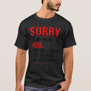 SORRY I CAN T HEAR YOU I TOOK MY HEARING AIDS OUT T-Shirt