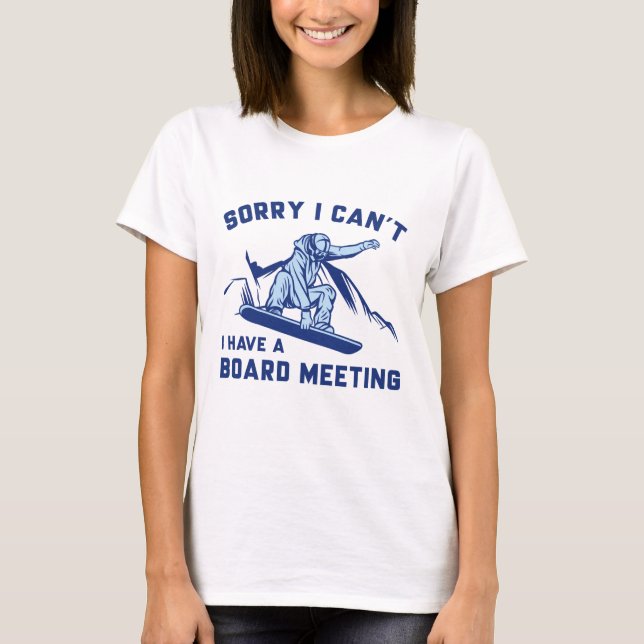 Sorry I Can’t I Have A Board Meeting T-Shirt (Front)