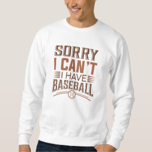 Sorry I Can’t I Have Baseball Sweatshirt