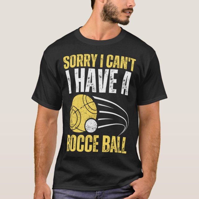 Sorry I Can t I Have Bocce Ball T-Shirt (Front)