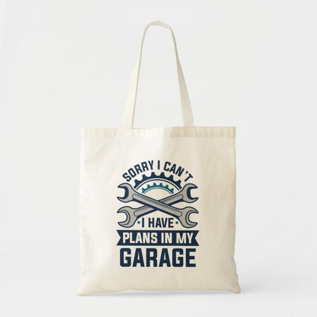 Sorry I Can’t I Have Plans In My Garage Tote Bag (Front)
