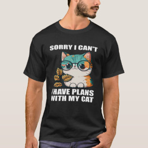 Sorry i Can t i Have Plans With My Cat 2 T-Shirt