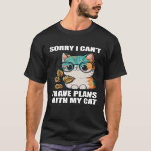 Sorry i Can t i Have Plans With My Cat  2 T-Shirt